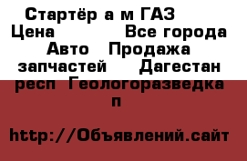 Стартёр а/м ГАЗ 51  › Цена ­ 4 500 - Все города Авто » Продажа запчастей   . Дагестан респ.,Геологоразведка п.